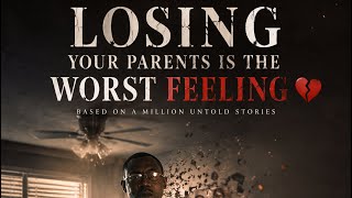 Losing your parents is the worst feeling