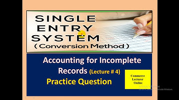 Single Entry| Accounting For Incomplete Records| Lecture # 4