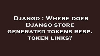 Details Django : Where does Django store generated tokens resp. token links News