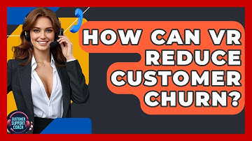 How Can VR Reduce Customer Churn? - Customer Support Coach