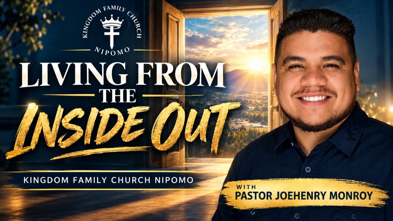 Living from the Inside Out | Kingdom Family Church Nipomo