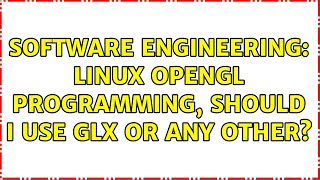 Software Engineering Linux Opengl Programming, Should I Use Glx Or Any Other? 2 Solutions