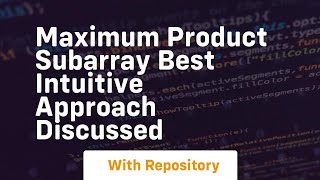 Famous maximum product subarray best intuitive approach discussed Wealth