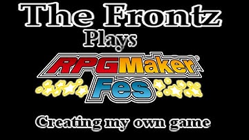 The Frontz Plays RPG Maker Fes: Creating my own game