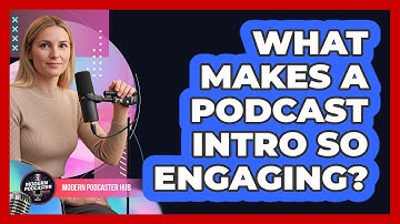 What Makes A Podcast Intro So Engaging? - Modern Podcaster Hub