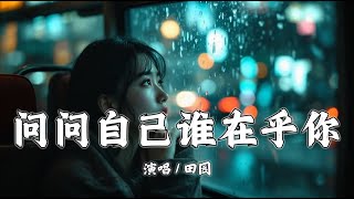 问问自己谁在乎你 - 田园『问一问自己谁真的在乎过你，谁心疼过这些年你的不容易』【拼音動態歌詞 | PinYin Lyrics】