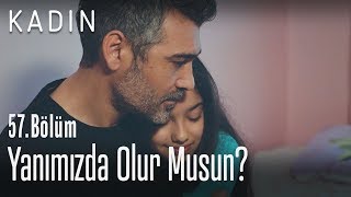 Yanımızda Olur Musun? - Kadın 57 Bölüm