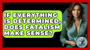 If Everything Is Determined, Does Fatalism Make Sense? - Philosophy Beyond