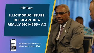 Illicit drug issues in Fiji are in a really big mess - AG