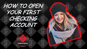 HOW TO OPEN YOUR FIRST CHECKING ACCOUNT