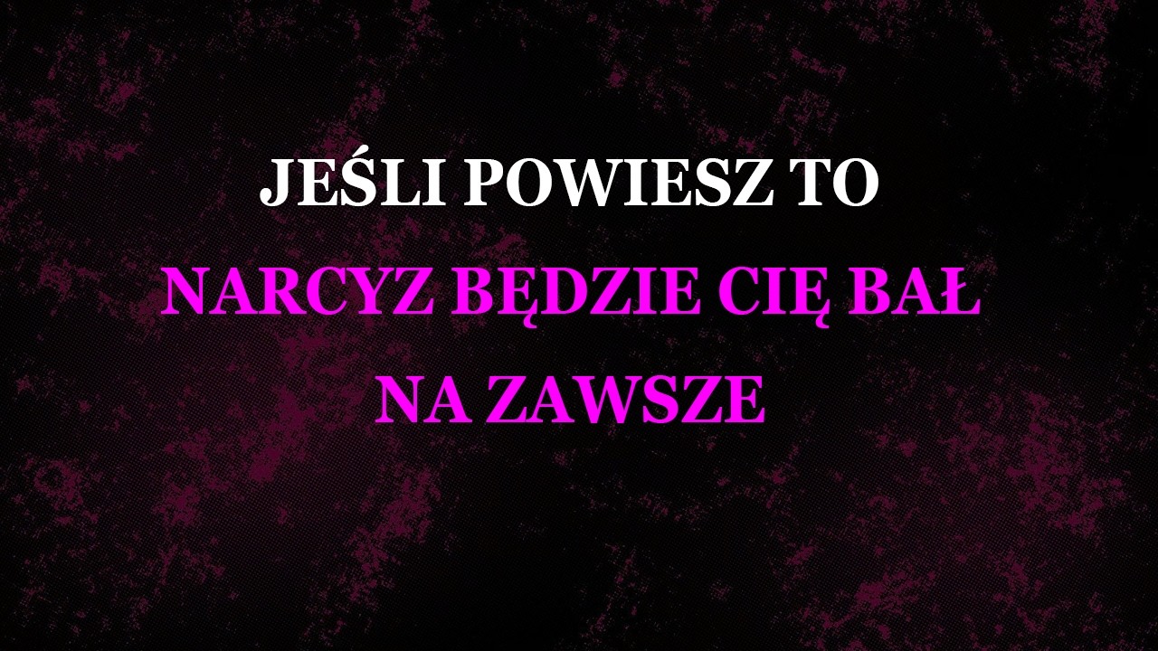 Powiedz to, a narcyz będzie cię bał na zawsze