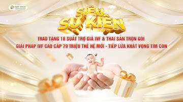 Giải pháp IVF 79 triệu thế hệ mới và Trao tặng 18 suất IVF & thai sản trọn gói siêu trợ giá