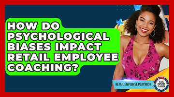 How Do Psychological Biases Impact Retail Employee Coaching? - Retail Employee Playbook