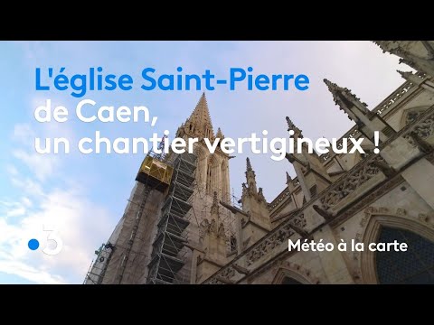 L'église Saint-Pierre de Caen, un chantier vertigineux ! - Météo à la carte