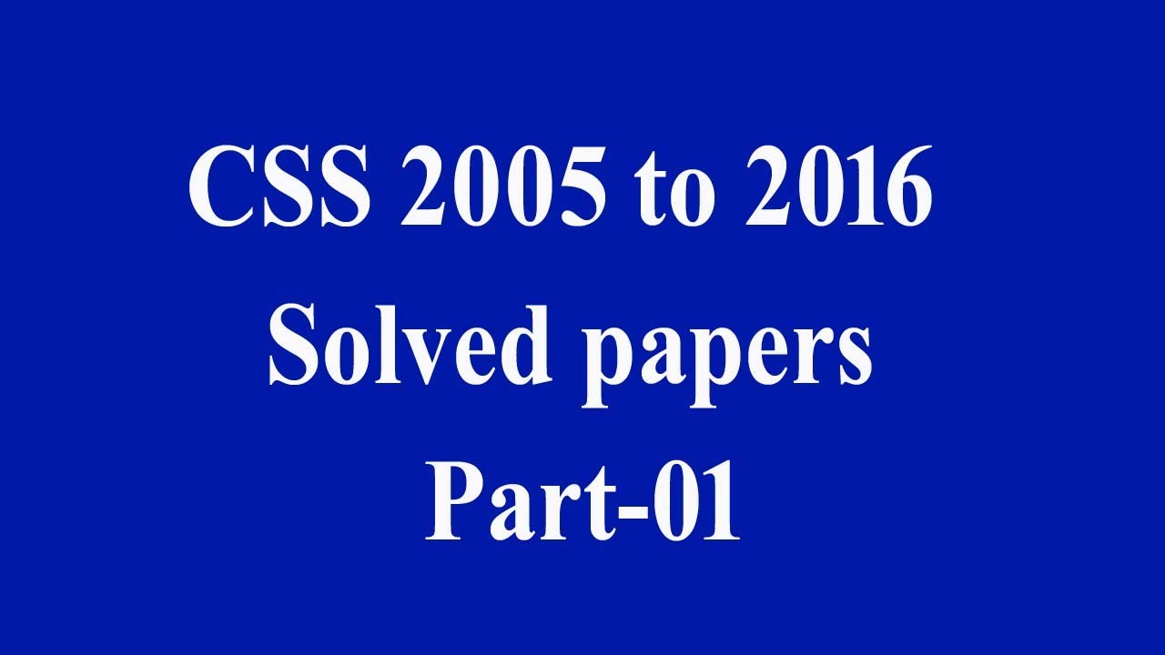 CSS past papers 2005 to 2016 : fully Solved: Part - 01 