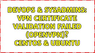 DevOps & SysAdmins: VPN Certificate Validation Failed (OpenVPN)? CentOS & Ubuntu (2 Solutions!!)