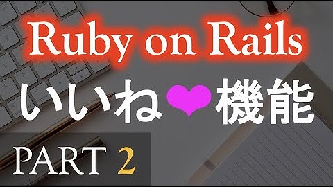【Ruby on Rails】いいね機能を作ってみよう（初心者から中級者向け）PART 2（実装②） ~ Let