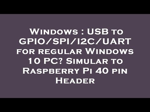Windows : USB to GPIO/SPI/I2C/UART for regular Windows 10 PC? Simular to Raspberry Pi 40 pin Header
