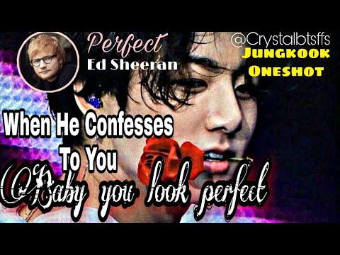 When He Confesses To You (Jungkook oneshot, BTS ff)Based on Perfect, Ed Sheeran, Jungkook SLIS ⚠️Des