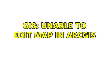 GIS: Unable to edit map in ArcGIS (3 Solutions!!)