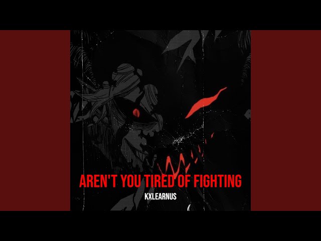 Aren't You Tired of Fighting