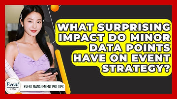 What Surprising Impact Do Minor Data Points Have On Event Strategy? - Event Management Pro Tips