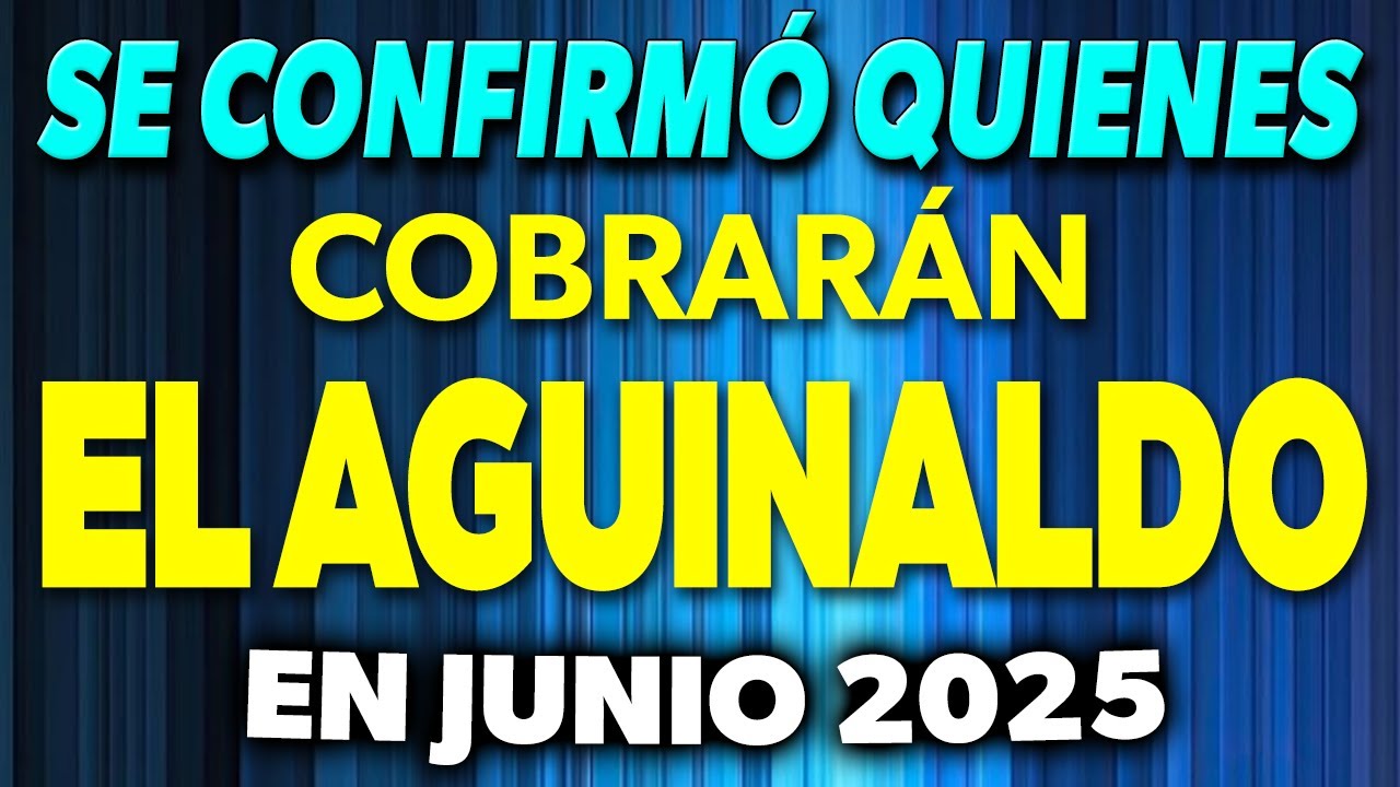 Se CONFIRMÓ quiénes COBRARÁN el AGUINALDO en JUNIO 2025 - YouTube