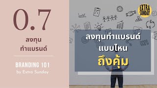 ลงทุนทำแบรนด์แบบไหนถึงคุ้ม | แบรนด์ชัดชัด EP.7