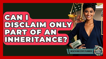 Can I Disclaim Only Part Of An Inheritance? - Wealth and Estate Planners