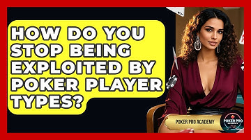 How Do You Stop Being Exploited By Poker Player Types? - Poker Pro Academy