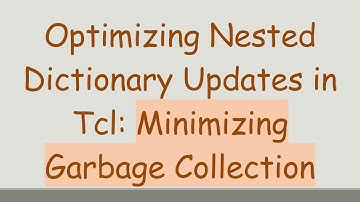 Optimizing Nested Dictionary Updates in Tcl: Minimizing Garbage Collection