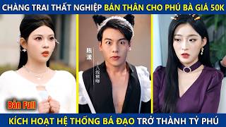 Chàng Trai Thất Nghiệp Bán Thân Cho Phú Bà Giá 50k, Kích Hoạt Hệ Thống Bá Đạo Trở Thành Tỷ Phú