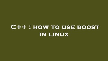 C++ : how to use boost in linux