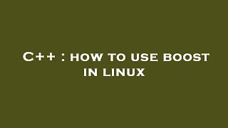 C++ : how to use boost in linux