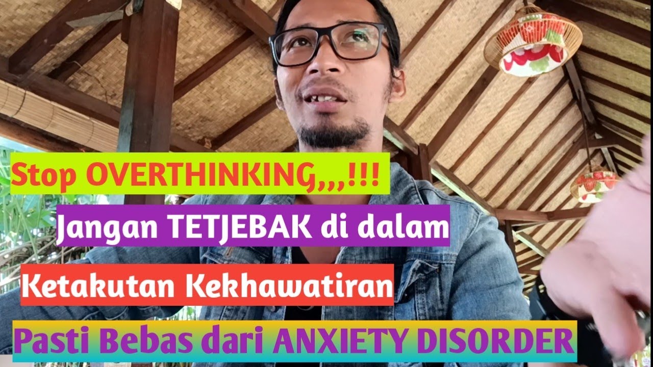 ANXIETY DISORDER,,,STOP OVERTHINKING JANGAN TETJEBAK DALAM KECEM4S4N DAN KEH4W4TIRAN, A