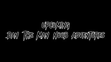 Upcoming Dan The Man Noob Adventures Episode 15