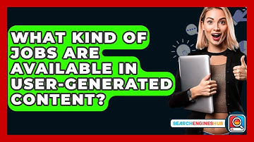 What Kind Of Jobs Are Available In User-Generated Content? - SearchEnginesHub.com