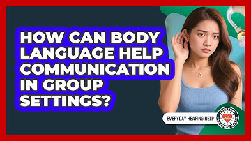How Can Body Language Help Communication In Group Settings? - Everyday Hearing Help