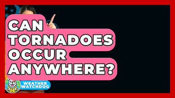 Can Tornadoes Occur Anywhere? - Weather Watchdog