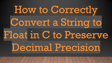 How to Correctly Convert a String to Float in C to Preserve Decimal Precision