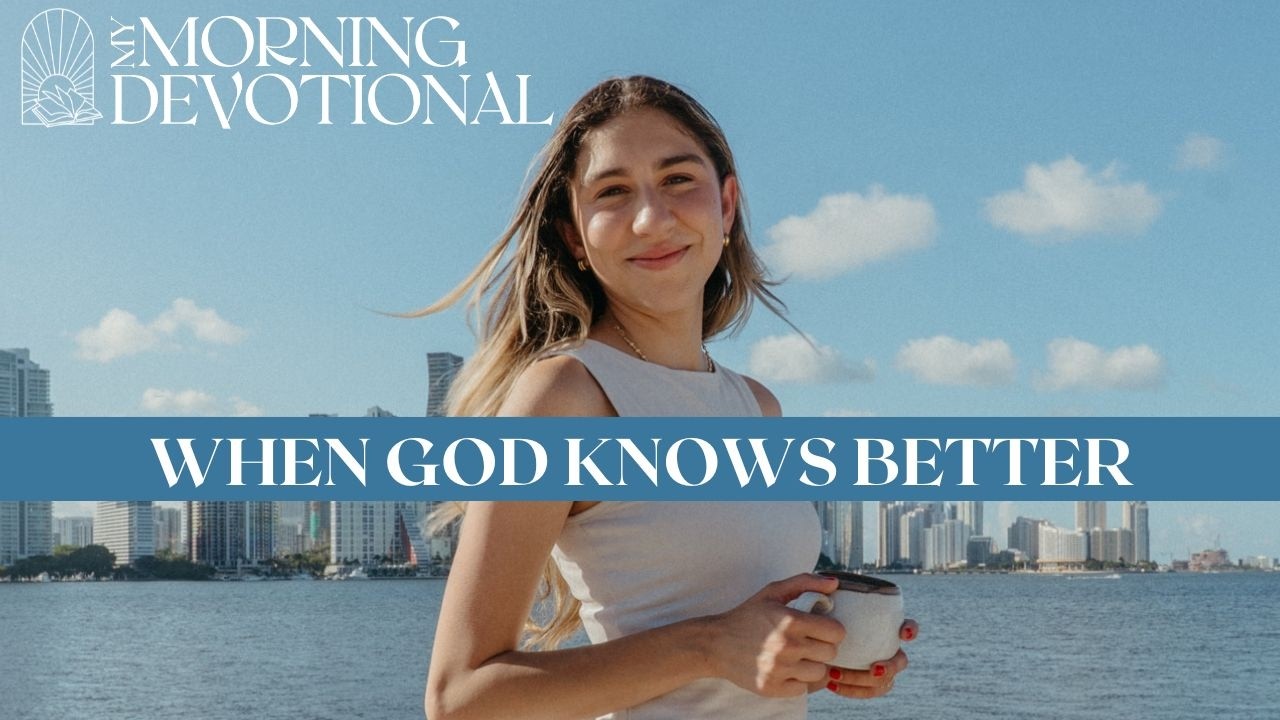 When God Knows Better | Daily Devotional 1587 | Morning Prayer Podcast