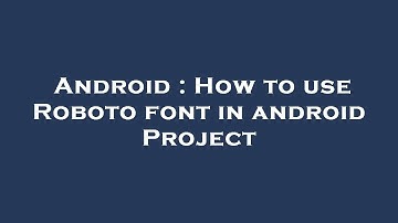 Android : How to use Roboto font in android Project