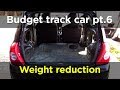 Weight reduction for extra speed - Budget Track Car Build Project pt.6