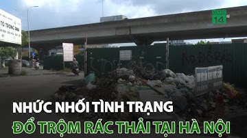 Hà Nội: Nhức nhối tình trạng đổ trộm rác thải | VTC14