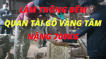 Quan tài Gỗ Vàng Tâm Nặng 700kg, Quan Tài Gỗ Vàng Tâm lót Ngọc Am Hà Giang | Nguyễn Văn Cương