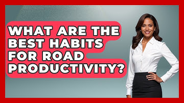 What Are the Best Habits for Road Productivity? | Digital Nomad Success Guide