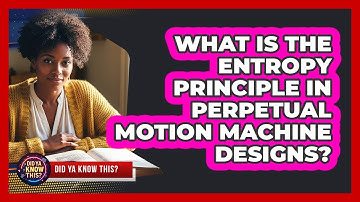 What Is The Entropy Principle In Perpetual Motion Machine Designs? - Did Ya Know This