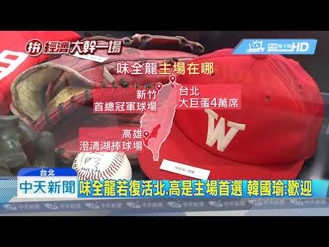 20190117中天新聞　味全龍若復活北、高是主場首選　韓國瑜：歡迎