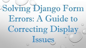 Solving Django Form Errors: A Guide to Correcting Display Issues