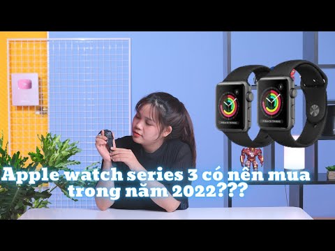 Apple Watch Series 3 có nên mua trong năm 2022???